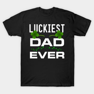 Luckiest Dad Ever! - Saint Patrick's Day Dad Appreciation T-Shirt